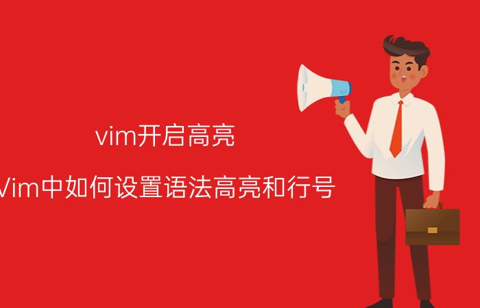 vim开启高亮 Vim中如何设置语法高亮和行号？